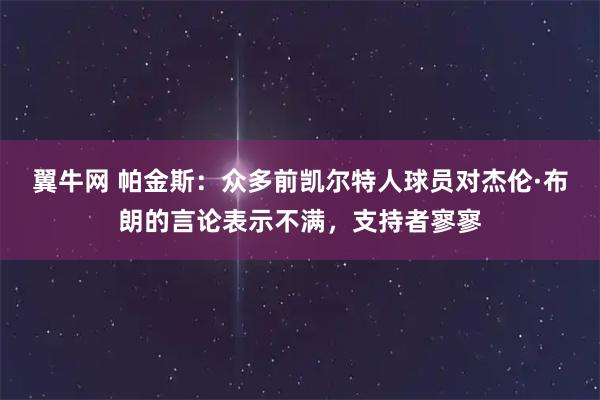 翼牛网 帕金斯：众多前凯尔特人球员对杰伦·布朗的言论表示不满，支持者寥寥