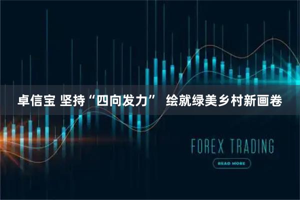 卓信宝 坚持“四向发力”  绘就绿美乡村新画卷