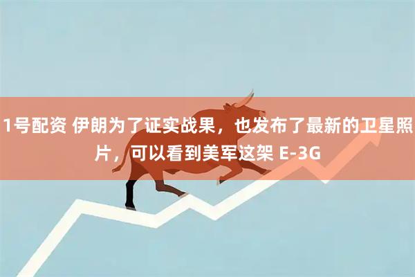 1号配资 伊朗为了证实战果，也发布了最新的卫星照片，可以看到美军这架 E-3G