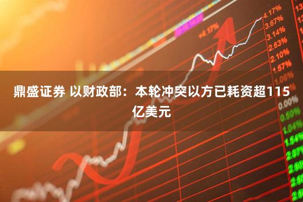 鼎盛证券 以财政部：本轮冲突以方已耗资超115亿美元